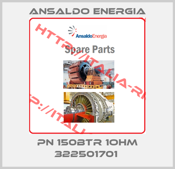 ANSALDO ENERGIA-PN 150BTR 1OHM 322501701 