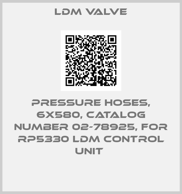 LDM Valve-PRESSURE HOSES, 6X580, CATALOG NUMBER 02-78925, FOR RP5330 LDM CONTROL UNIT 
