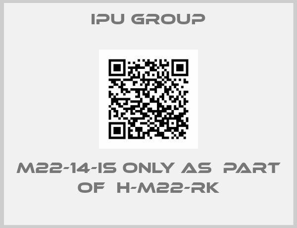 IPU Group-M22-14-is only as  part of  H-M22-RK