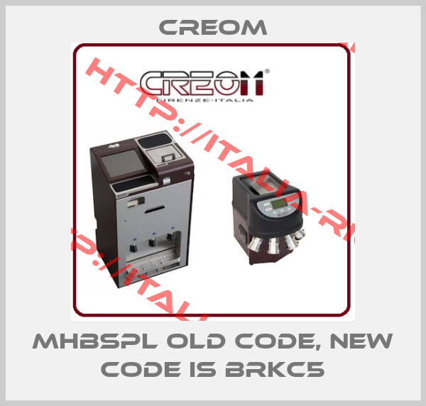 CREOM-MHBSPL old code, new code is BRKC5