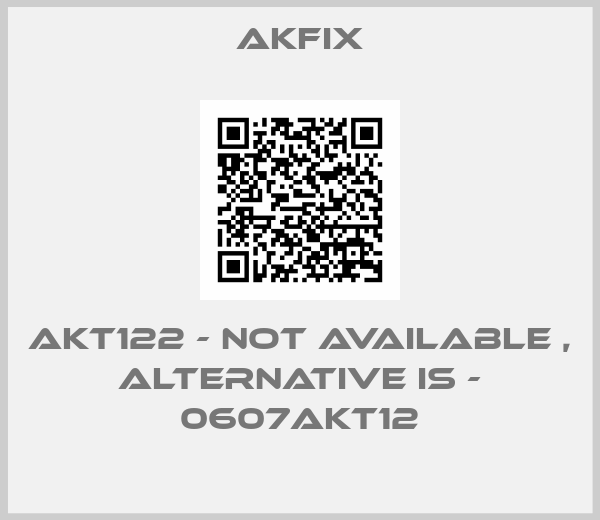 Akfix-AKT122 - not available , alternative is - 0607AKT12