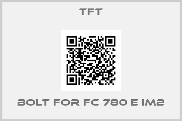 Tft-Bolt for FC 780 E IM2