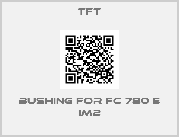 Tft-Bushing for FC 780 E IM2