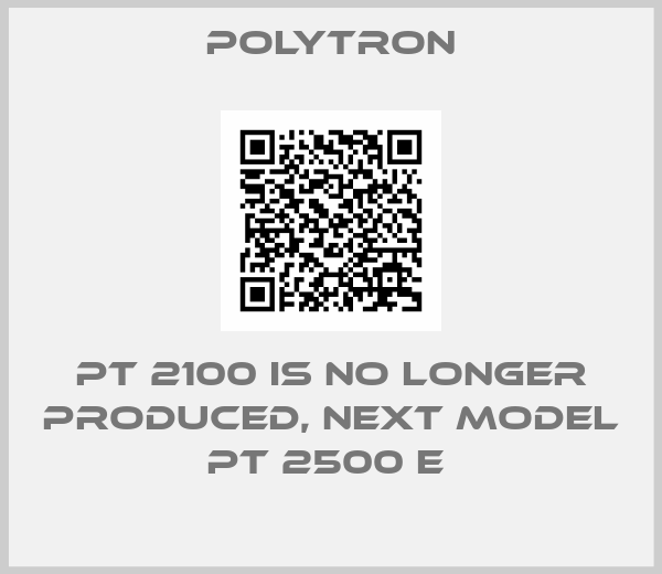 Polytron-PT 2100 IS NO LONGER PRODUCED, NEXT MODEL PT 2500 E 