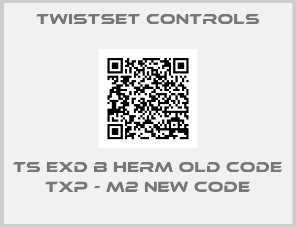 Twistset Controls-TS EXD B Herm old code TXP - M2 new code