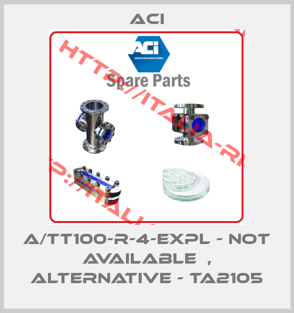 ACI-A/TT100-R-4-EXPL - not available  , alternative - TA2105