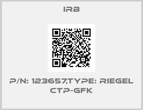 IRB-P/N: 123657,Type: RIEGEL CTP-GFK