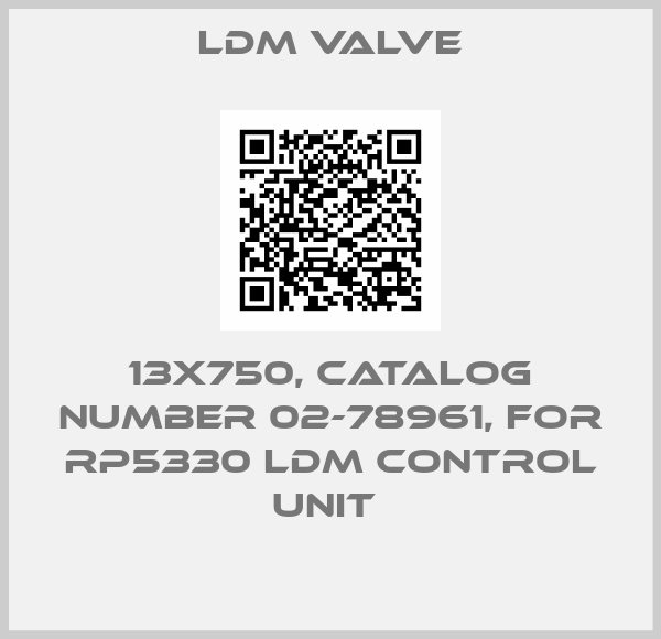 LDM Valve-13X750, CATALOG NUMBER 02-78961, FOR RP5330 LDM CONTROL UNIT 