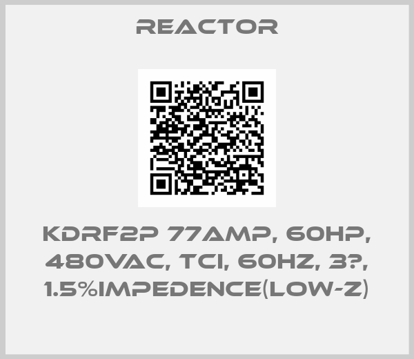 REACTOR-KDRF2P 77amp, 60HP, 480VAC, TCI, 60Hz, 3φ, 1.5%impedence(LOW-Z)