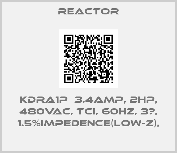 REACTOR-KDRA1P  3.4amp, 2HP, 480VAC, TCI, 60Hz, 3φ, 1.5%impedence(LOW-Z),