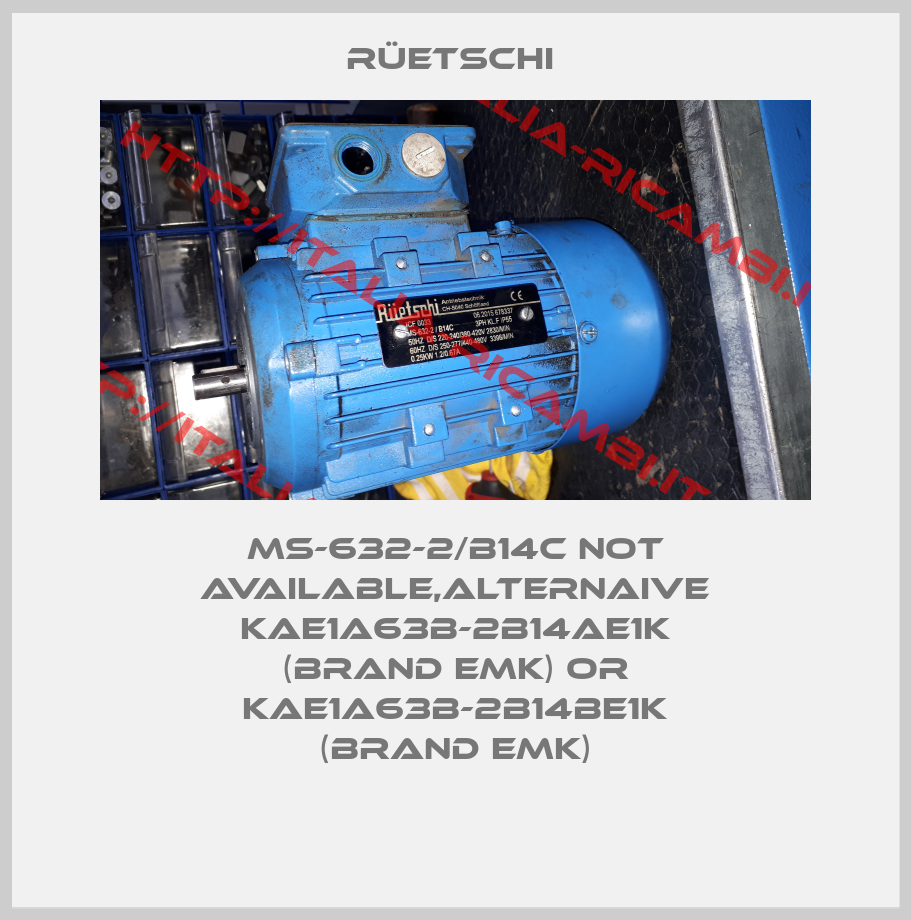 Rüetschi -MS-632-2/B14C not available,alternaive KAE1A63B-2B14AE1K (brand EMK) or KAE1A63B-2B14BE1K (brand EMK)