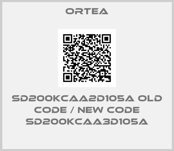 ORTEA-SD200KCAA2D105A old code / new code SD200KCAA3D105A