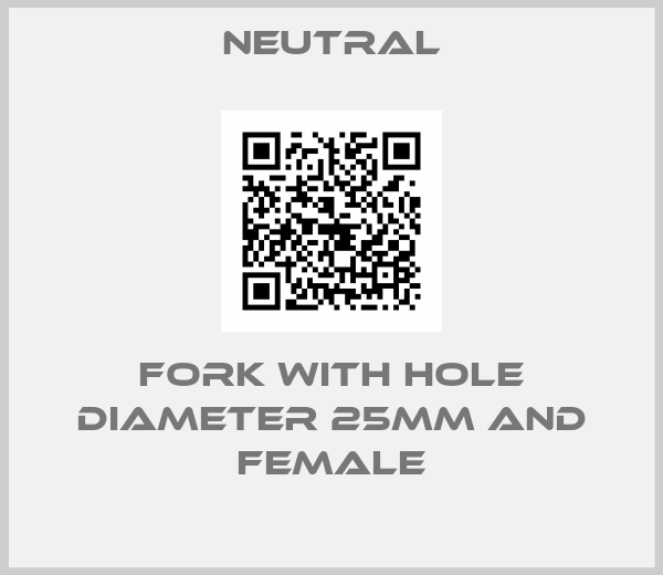Neutral-fork with hole diameter 25mm and female