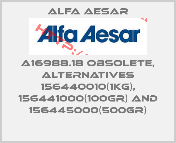 ALFA AESAR-A16988.18 obsolete, alternatives 156440010(1kg), 156441000(100gr) and 156445000(500gr)