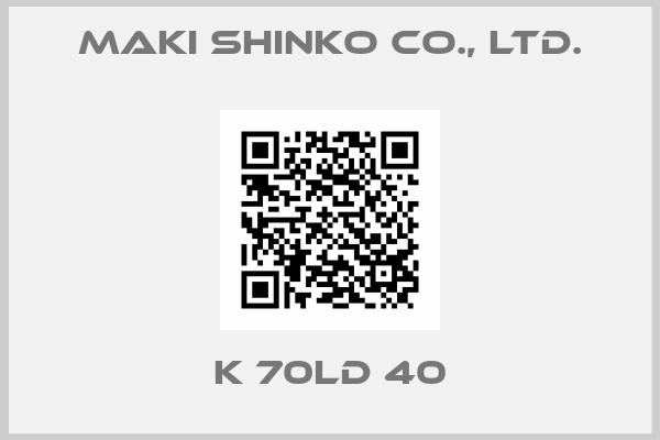 Maki Shinko Co., Ltd.-K 70LD 40