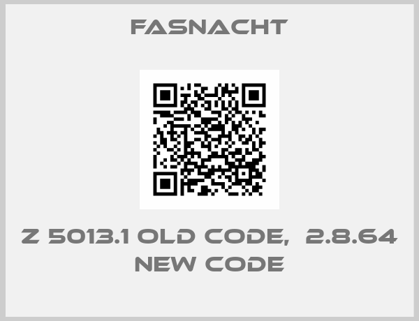 FASNACHT-Z 5013.1 old code,  2.8.64 new code