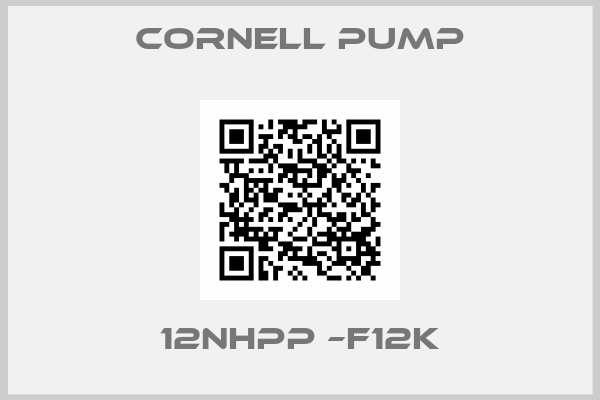 Cornell Pump-12NHPP –F12K