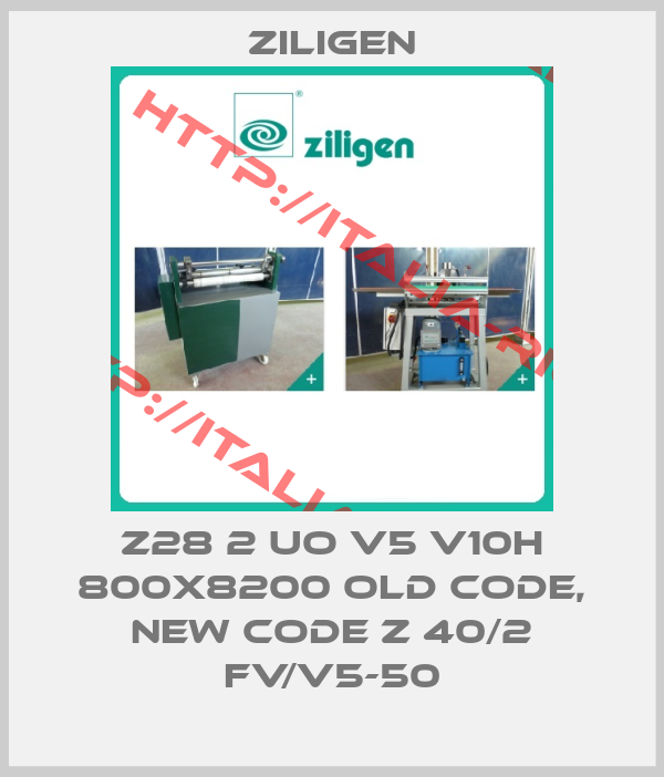 Ziligen-Z28 2 UO V5 V10H 800X8200 old code, new code Z 40/2 FV/V5-50