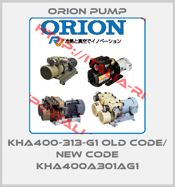 Orion pump-KHA400-313-G1 old code/  new code KHA400A301AG1