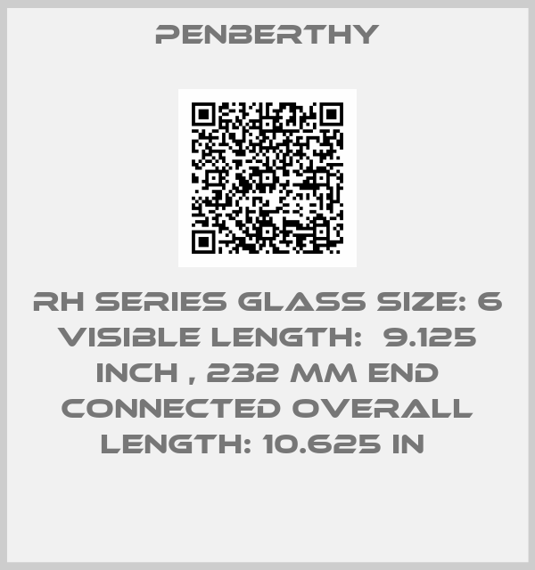 Penberthy-RH SERIES GLASS SIZE: 6 VISIBLE LENGTH:  9.125 INCH , 232 MM END CONNECTED OVERALL LENGTH: 10.625 IN 