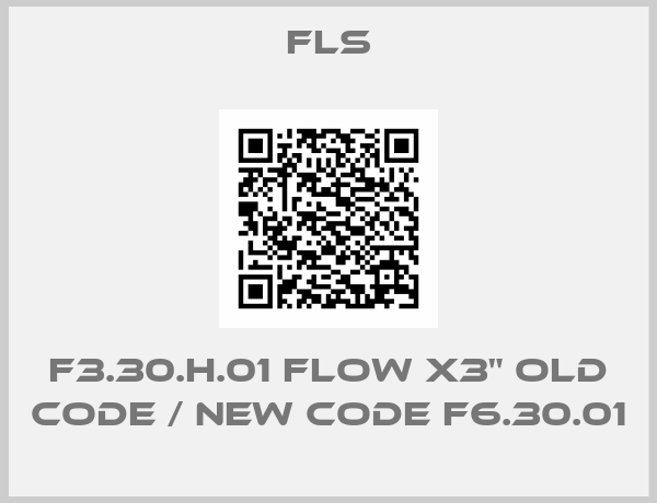 Fls-F3.30.H.01 FLOW X3" old code / new code F6.30.01