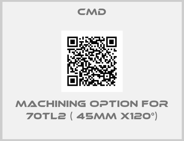 CMD-machining option for 70TL2 ( 45mm x120°)