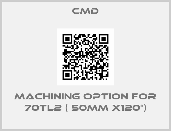 CMD-machining option for 70TL2 ( 50mm x120°)