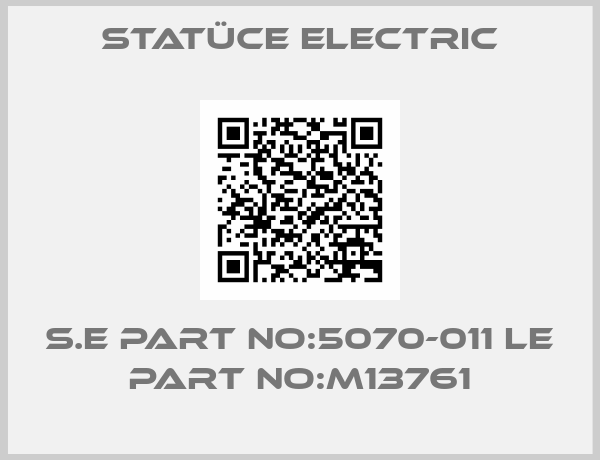 Statüce Electric-S.E PART NO:5070-011 LE PART NO:M13761