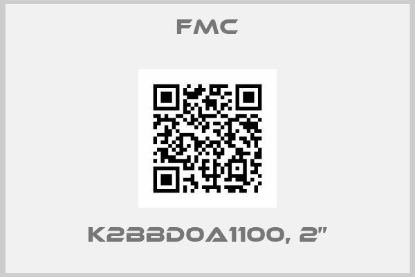FMC-K2BBD0A1100, 2”