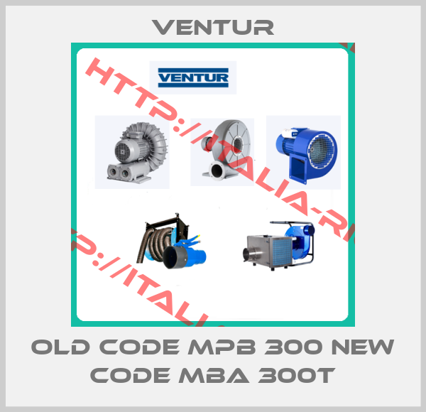 Ventur-old code MPB 300 new code MBA 300T
