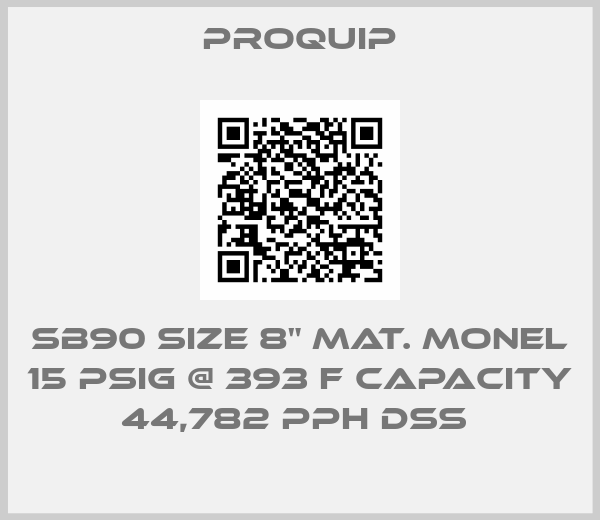 Proquip-SB90 SIZE 8" MAT. MONEL 15 PSIG @ 393 F CAPACITY 44,782 PPH DSS 