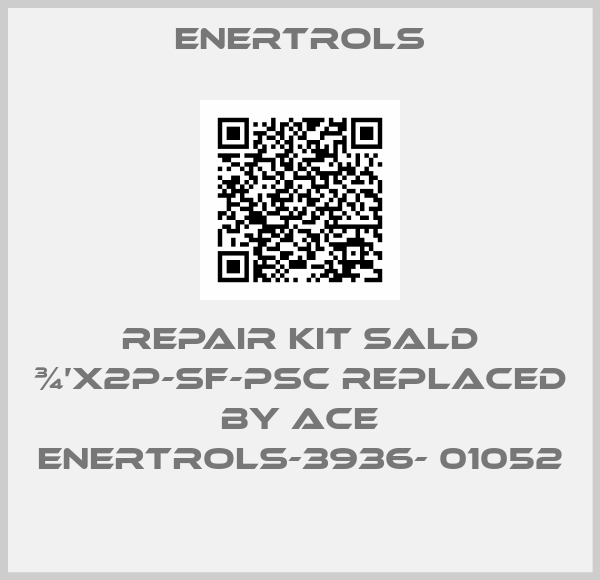 Enertrols-repair kit SALD ¾’X2P-SF-PSC replaced by ACE ENERTROLS-3936- 01052