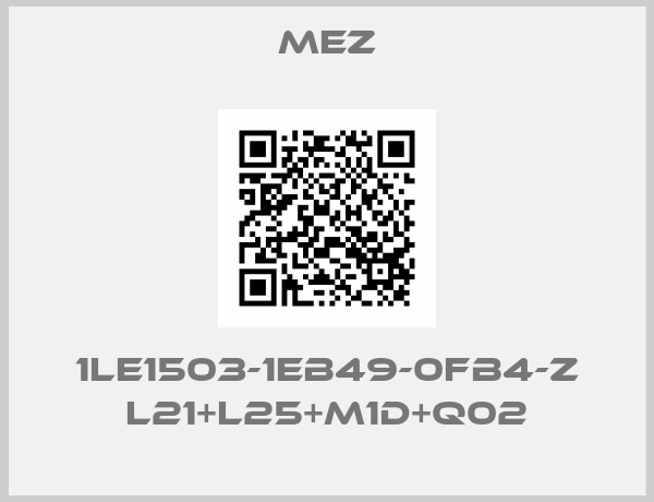 MEZ-1LE1503-1EB49-0FB4-Z L21+L25+M1D+Q02