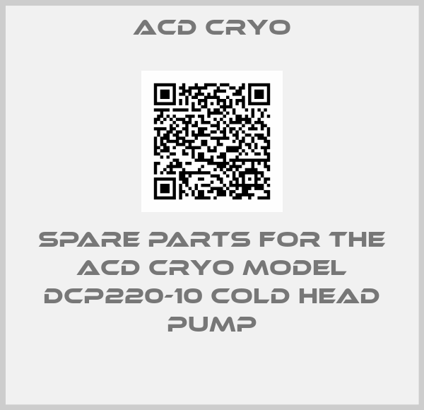 Acd Cryo-spare parts for the ACD Cryo model DCP220-10 cold head pump