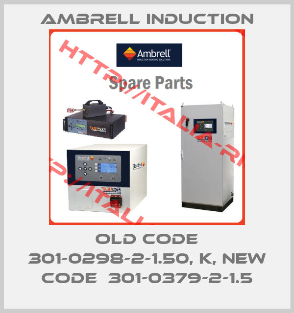 Ambrell Induction-old code 301-0298-2-1.50, K, new code  301-0379-2-1.5