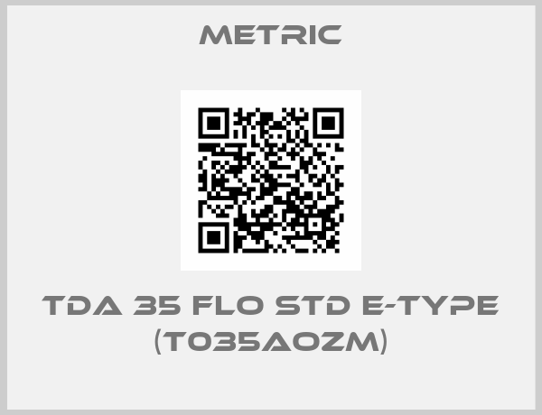 METRIC-TDA 35 FlO STD E-TYPE (T035AOZM)