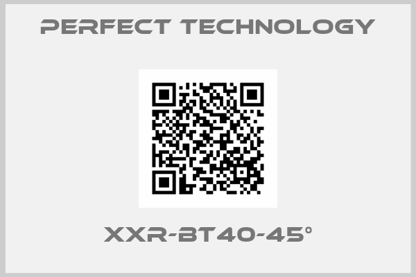 PERFECT TECHNOLOGY-XXR-BT40-45°