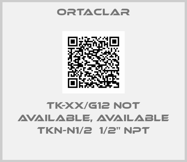 Ortaclar-TK-XX/G12 not available, available TKN-N1/2  1/2" NPT