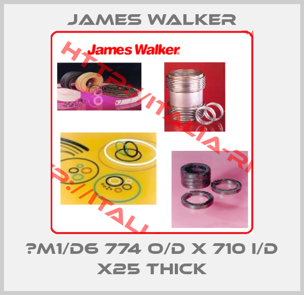 James Walker-	M1/D6 774 O/D X 710 I/D X25 THICK