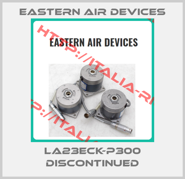 EASTERN AIR DEVICES-LA23ECK-P300 discontinued