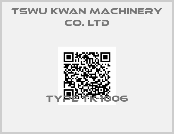 Tswu Kwan Machinery Co. Ltd-TYPE TK-1006