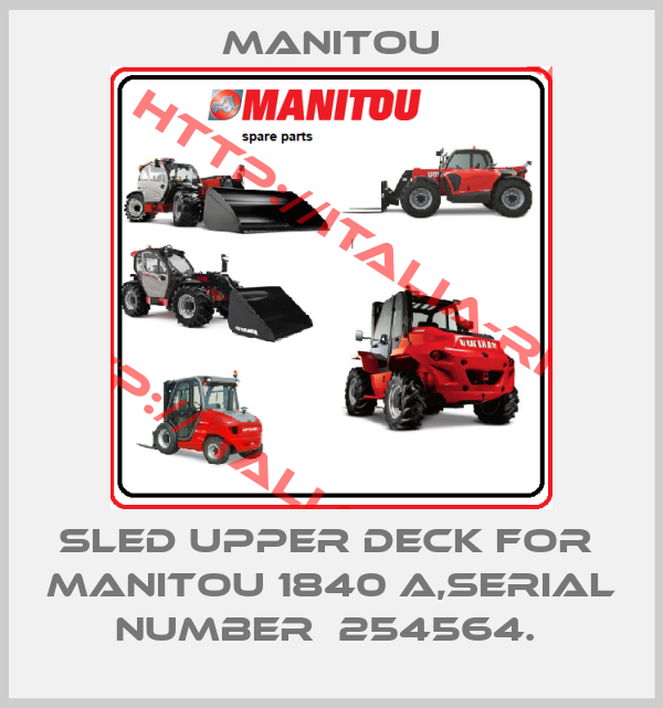 Manitou-SLED UPPER DECK FOR  MANITOU 1840 A,SERIAL NUMBER  254564. 