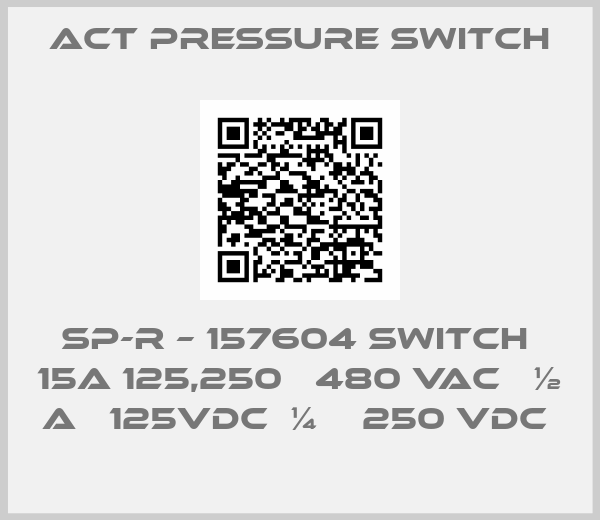 ACT PRESSURE SWITCH-SP-R – 157604 SWITCH  15A 125,250   480 VAC   ½ A   125VDC  ¼    250 VDC 