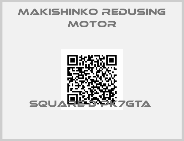 MAKISHINKO REDUSING MOTOR-SQUARE D PK7GTA 