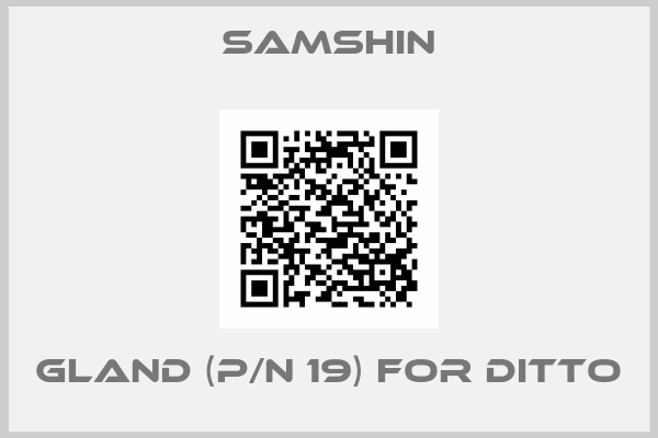 SAMSHIN-GLAND (P/N 19) FOR DITTO