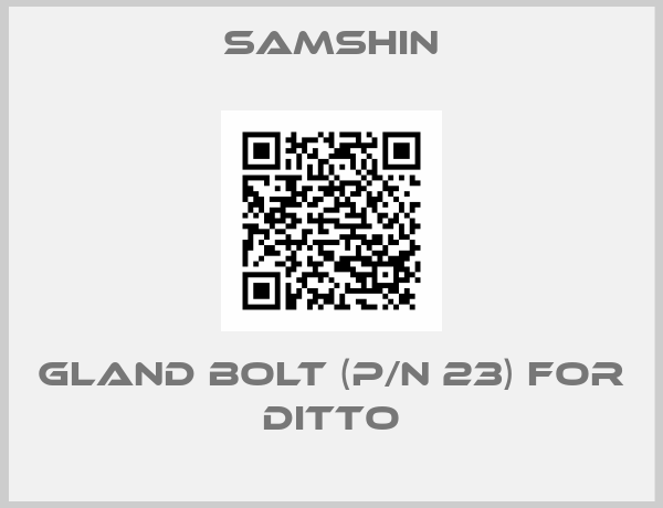 SAMSHIN-GLAND BOLT (P/N 23) FOR DITTO