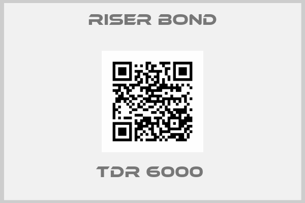 Riser Bond-TDR 6000 