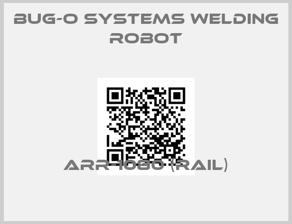 BUG-O Systems Welding robot-ARR-1080 (RAIL)