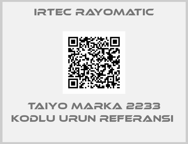 IRTEC RAYOMATIC-TAIYO MARKA 2233 KODLU URUN REFERANSI 