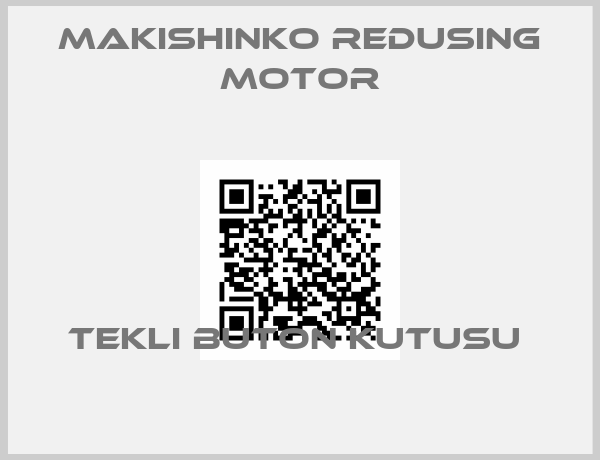 MAKISHINKO REDUSING MOTOR-TEKLI BUTON KUTUSU 